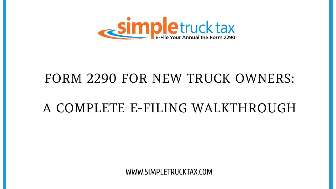 Form 2290 for New Truck Owners: A Complete E-filing Walkthrough